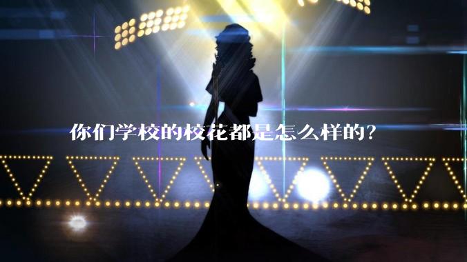 你们学校的校花都是怎么样的？